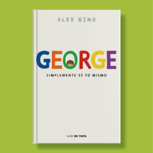 George: Simplemente sé tú mismo - Alex Gino - Nube de Tinta