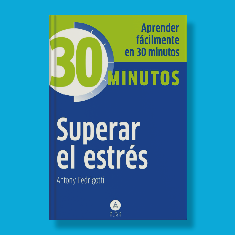 30 minutos: Superar el estrés - Antony Fedrigotti - Editorial Alma