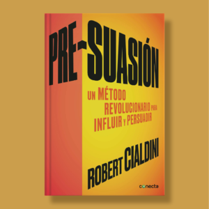 Pre-suación: Un método revolucionario para influir y convencer - Robert Cialdini - Conecta