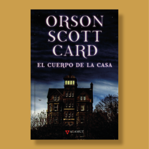 El cuerpo de la casa - Orson Scott Card - Alamut