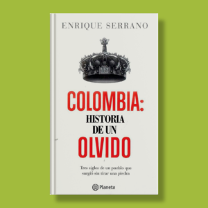 Colombia: Historia de un olvido - Enrique Serrano - Planeta
