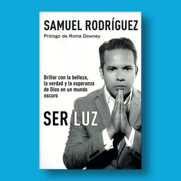 Ser luz - Samuel Rodríguez - Penguin Random House