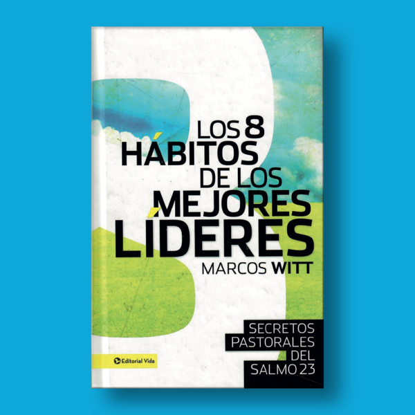 Los 8 hábitos de los mejores líderes - Marcos Witt - Editorial Vida