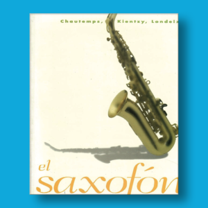 El saxofón - Chautemps, Kientzy & Londeix - Editorial Span Press