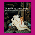 El imperio del deseo: Historia de la sexualidad en China - Liu Dalin - Alianza Editorial