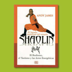 El legado espiritual del templo Shaolin: El Budismo, el Taoísmo y las artes energéticas - Andy James - Wisdom publications