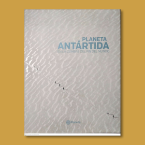 Planeta Antártida: En la cumbre del fin del mundo - Varios Autores - Editorial Planeta