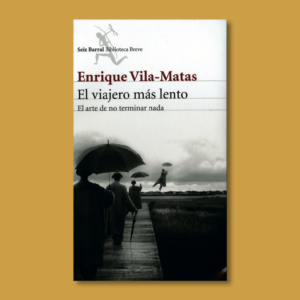 El viajero más lento - Enrique Vila Matas - Seix Barral