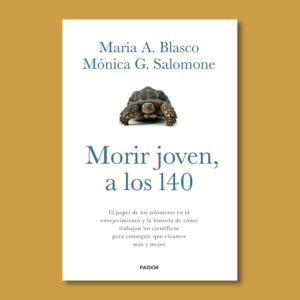 Morir joven, a los 140 - Maria A. Blasco & Mónica G. Salomone - Paidos