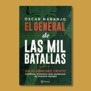 Óscar Naranjo: El general de las mil batallas - Julio Sánchez Cristo - Planeta