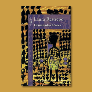 Demasiados héroes - Laura Restrepo - Alfaguara
